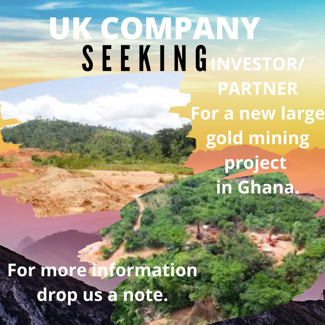 UK COMPANY .- SEEKING INVESTOR FOR A NEW LARGE GOLD MINE PROJECT IN GHANA